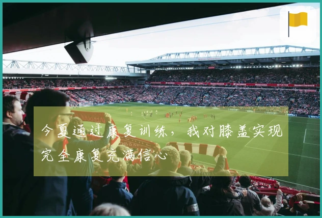 今夏通过康复训练，我对膝盖实现完全康复充满信心