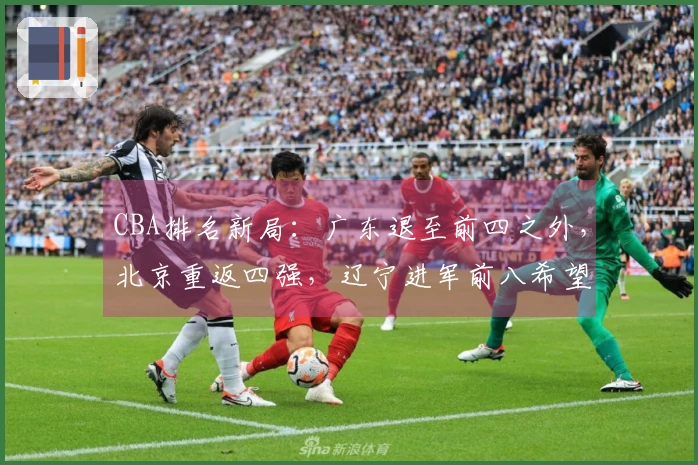 CBA排名新局：广东退至前四之外，北京重返四强，辽宁进军前八希望渺茫