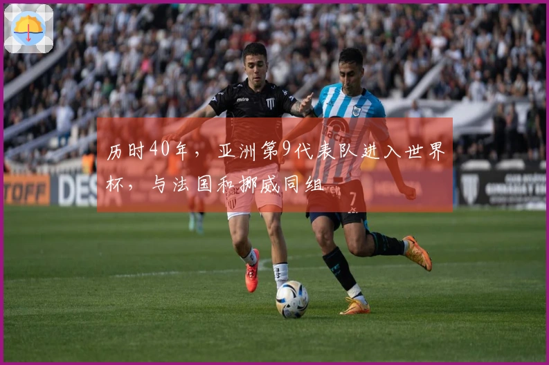 历时40年，亚洲第9代表队进入世界杯，与法国和挪威同组