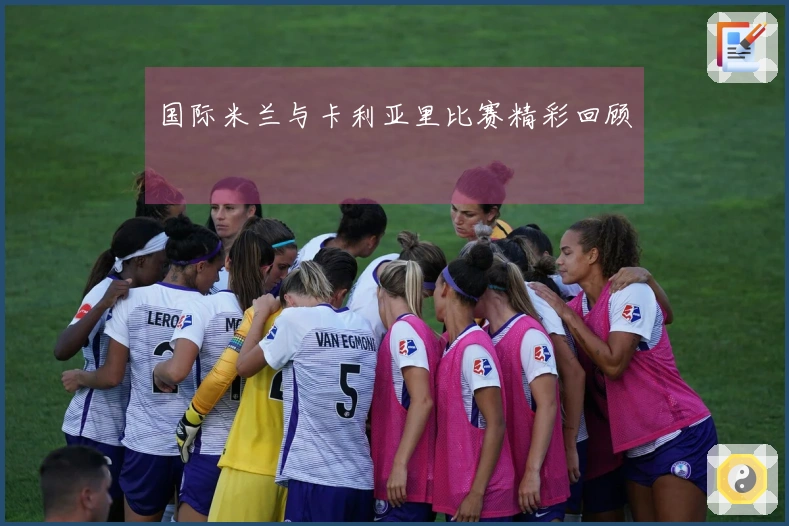 国际米兰与卡利亚里比赛精彩回顾
