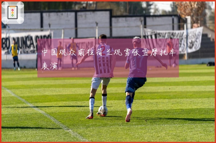 中国观众前往荷兰观赏张雪摩托车表演